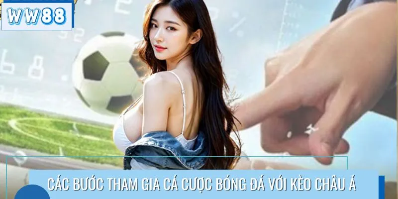 Các bước tham gia cá cược bóng đá với kèo châu Á