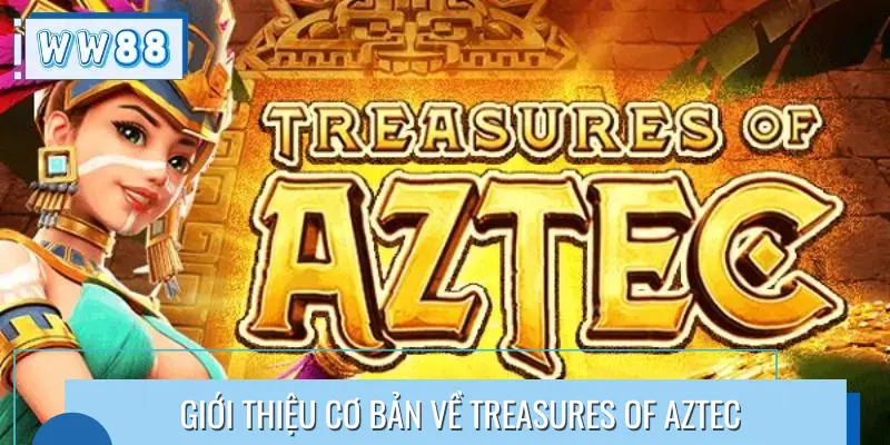 Giới thiệu cơ bản về Treasures of Aztec 