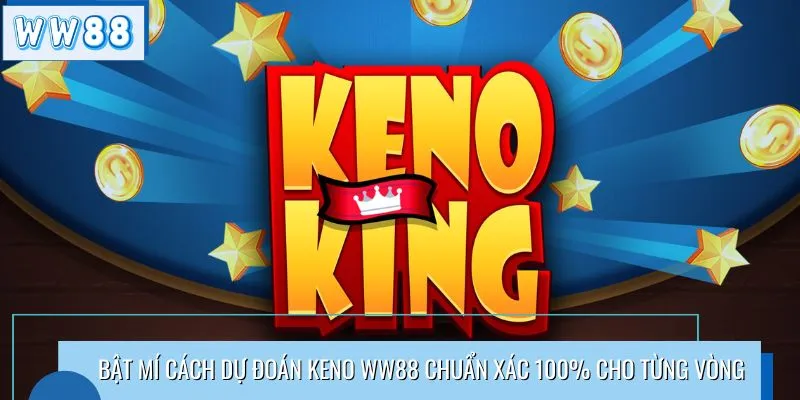 Bật Mí Cách Dự Đoán Keno WW88 Chuẩn Xác 100% Cho Từng Vòng