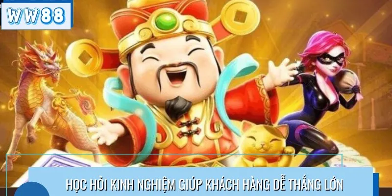 Học hỏi kinh nghiệm giúp khách hàng dễ thắng lớn