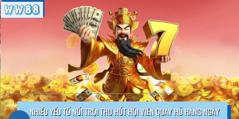 Nhiều yếu tố nổi trội thu hút hội viên quay hũ hàng ngày