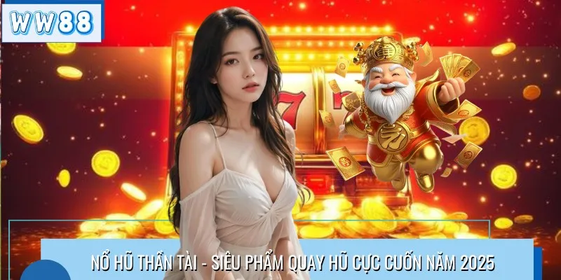 Nổ Hũ Thần Tài - Siêu Phẩm Quay Hũ Cực Cuốn Năm 2025