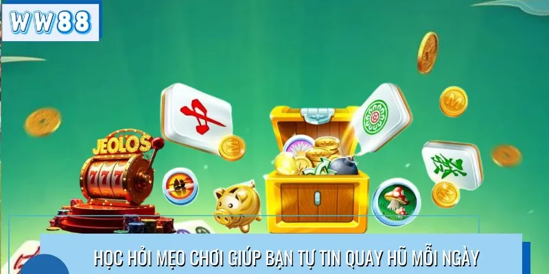 Học hỏi mẹo chơi giúp bạn tự tin quay hũ mỗi ngày