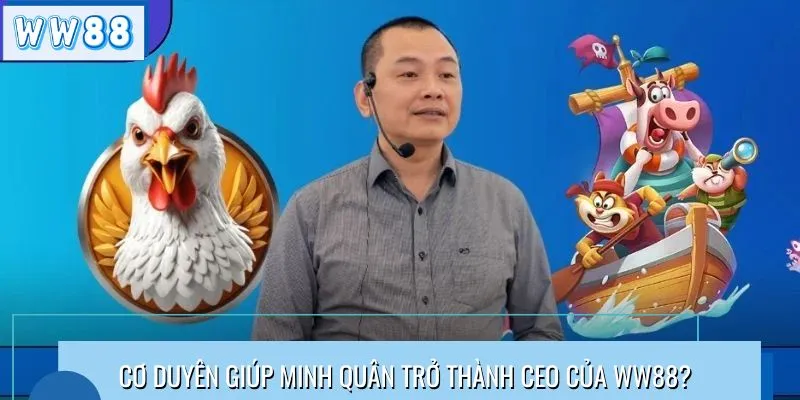 Minh Quân là lãnh đạo cực uy tín, làm nên thành công của WW88