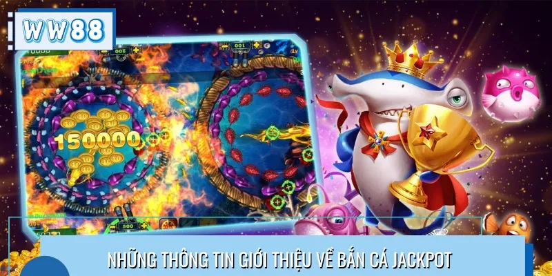 Bắn Cá Jackpot là trò chơi săn cá đổi thưởng nhiều người yêu thích