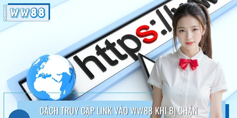 Các cách truy cập link vào nhà cái WW88 khi bị chặn tại Việt Nam