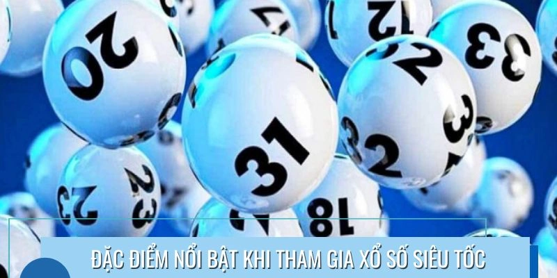 Điểm mạnh khi trải nghiệm xổ số siêu tốc